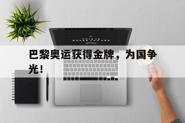 巴黎奥运获得金牌，为国争光！