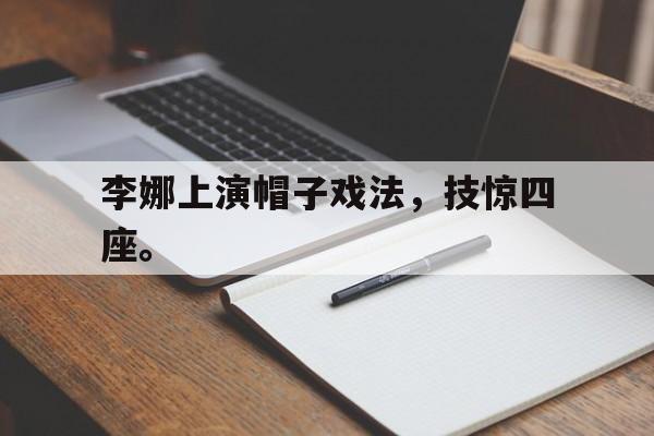 九游网页版登录入口-李娜上演帽子戏法，技惊四座。